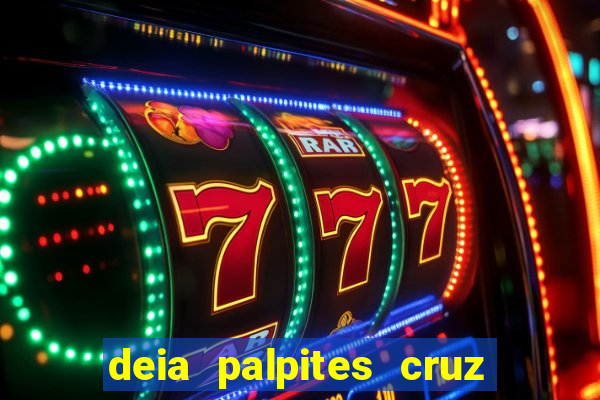 deia palpites cruz do dia